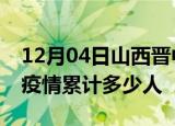 12月04日山西晋中累计疫情数据及晋中新冠疫情累计多少人