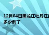 12月04日黑龙江牡丹江疫情情况数据及牡丹江疫情今天确定多少例了
