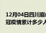 12月04日四川眉山情最新确诊消息及眉山新冠疫情累计多少人