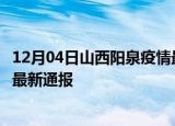 12月04日山西阳泉疫情最新公布数据及阳泉疫情目前总人数最新通报