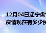 12月04日辽宁盘锦疫情最新消息数据及盘锦疫情现在有多少例