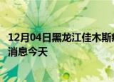 12月04日黑龙江佳木斯疫情累计确诊人数及佳木斯疫情最新消息今天