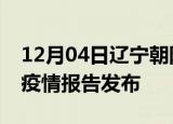 12月04日辽宁朝阳疫情每天人数及朝阳最新疫情报告发布