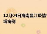 12月04日海南昌江疫情今日数据及昌江疫情最新消息今天新增病例