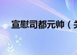 宣慰司都元帅（关于宣慰司都元帅介绍）