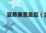 宣慈惠圣皇后（关于宣慈惠圣皇后介绍）