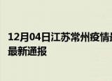 12月04日江苏常州疫情最新情况统计及常州疫情目前总人数最新通报