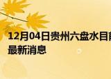 12月04日贵州六盘水目前疫情怎么样及六盘水疫情确诊人员最新消息