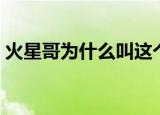 火星哥为什么叫这个名字（为什么叫火星哥）