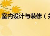 室内设计与装修（关于室内设计与装修介绍）
