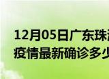 12月05日广东珠海今天疫情最新情况及珠海疫情最新确诊多少例