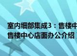 室内细部集成3：售楼中心店面办公（关于室内细部集成3：售楼中心店面办公介绍）