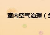 室内空气治理（关于室内空气治理介绍）
