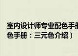 室内设计师专业配色手册：三元色（关于室内设计师专业配色手册：三元色介绍）