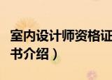 室内设计师资格证书（关于室内设计师资格证书介绍）