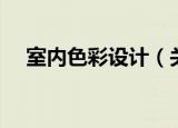 室内色彩设计（关于室内色彩设计介绍）