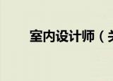 室内设计师（关于室内设计师介绍）