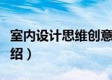 室内设计思维创意（关于室内设计思维创意介绍）