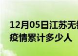 12月05日江苏无锡累计疫情数据及无锡新冠疫情累计多少人