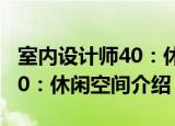 室内设计师40：休闲空间（关于室内设计师40：休闲空间介绍）