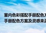 室内色彩搭配手册配色方案及灵感来源（关于室内色彩搭配手册配色方案及灵感来源介绍）