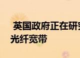  英国政府正在研究将其他公用事业管道用于光纤宽带