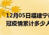 12月05日福建宁德情最新确诊消息及宁德新冠疫情累计多少人