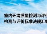 室内环境质量检测与评价标准法规汇编（关于室内环境质量检测与评价标准法规汇编介绍）