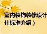 室内装饰装修设计标准（关于室内装饰装修设计标准介绍）