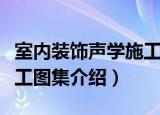 室内装饰声学施工图集（关于室内装饰声学施工图集介绍）