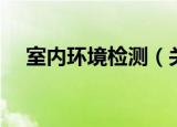 室内环境检测（关于室内环境检测介绍）