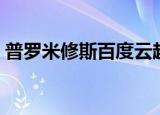 普罗米修斯百度云超清（普罗米修斯百度云）
