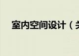 室内空间设计（关于室内空间设计介绍）