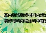 室内装饰装修材料内墙涂料中有害物质限量（关于室内装饰装修材料内墙涂料中有害物质限量介绍）