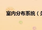室内分布系统（关于室内分布系统介绍）
