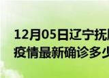 12月05日辽宁抚顺今天疫情最新情况及抚顺疫情最新确诊多少例