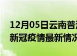 12月05日云南普洱今日疫情最新报告及普洱新冠疫情最新情况