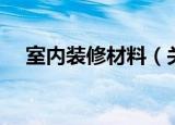 室内装修材料（关于室内装修材料介绍）