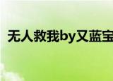 无人救我by又蓝宝书网（无人救我by又蓝）