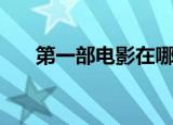 第一部电影在哪里诞生（第一部电影）