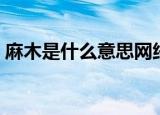 麻木是什么意思网络用语（麻木是什么意思）