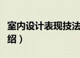 室内设计表现技法（关于室内设计表现技法介绍）