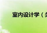 室内设计学（关于室内设计学介绍）