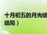 十月初五的月光结局悲剧吗（十月初五的月光结局）