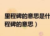 里程碑的意思是什么这个词语写出了什么（里程碑的意思）