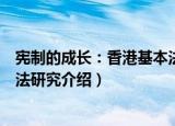 宪制的成长：香港基本法研究（关于宪制的成长：香港基本法研究介绍）