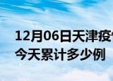 12月06日天津疫情新增病例数及天津疫情到今天累计多少例
