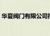华夏阀门有限公司招聘（华夏阀门有限公司）