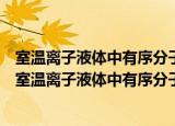 室温离子液体中有序分子组合体在分离分析中的应用（关于室温离子液体中有序分子组合体在分离分析中的应用介绍）