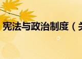 宪法与政治制度（关于宪法与政治制度介绍）